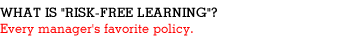 Risk-free learning.